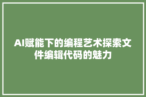 AI赋能下的编程艺术探索文件编辑代码的魅力