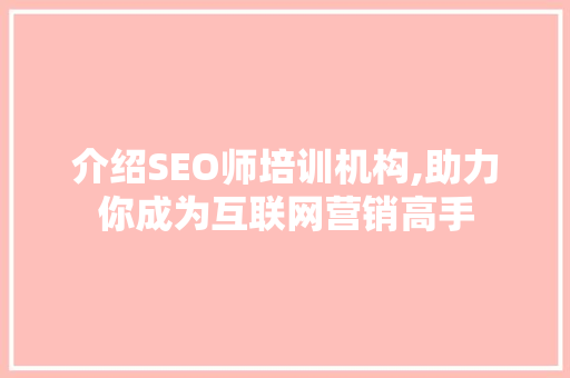 介绍SEO师培训机构,助力你成为互联网营销高手