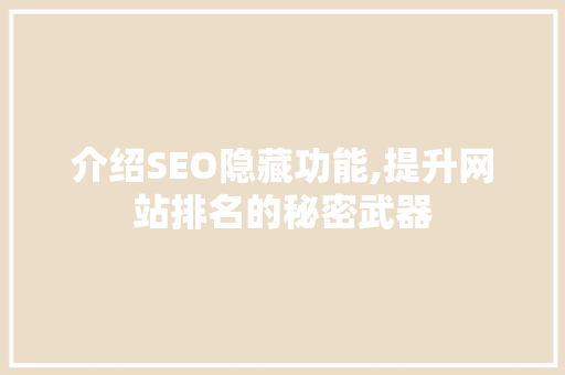 介绍SEO隐藏功能,提升网站排名的秘密武器