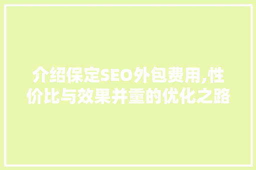 介绍保定SEO外包费用,性价比与效果并重的优化之路