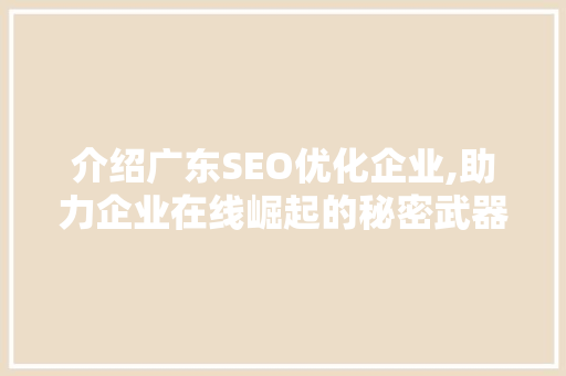 介绍广东SEO优化企业,助力企业在线崛起的秘密武器