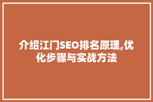 介绍江门SEO排名原理,优化步骤与实战方法