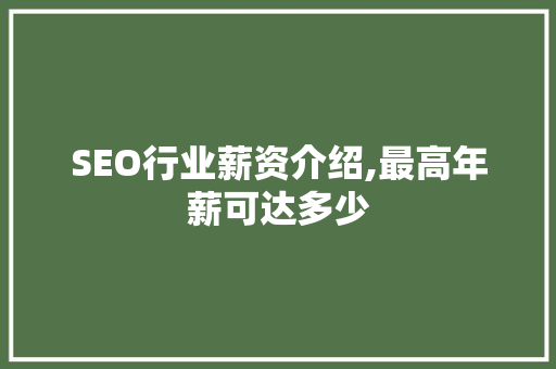 SEO行业薪资介绍,最高年薪可达多少