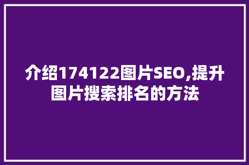 介绍174122图片SEO,提升图片搜索排名的方法