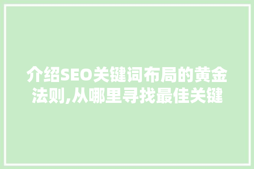 介绍SEO关键词布局的黄金法则,从哪里寻找最佳关键词