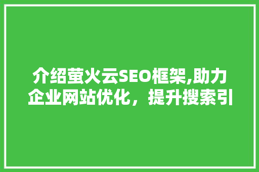 介绍萤火云SEO框架,助力企业网站优化，提升搜索引擎排名