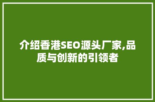 介绍香港SEO源头厂家,品质与创新的引领者