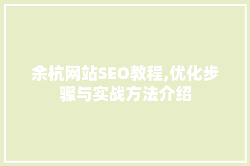余杭网站SEO教程,优化步骤与实战方法介绍