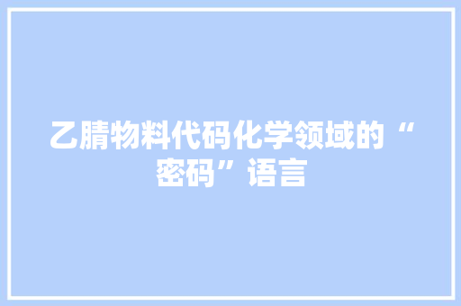 乙腈物料代码化学领域的“密码”语言