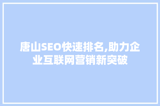 唐山SEO快速排名,助力企业互联网营销新突破