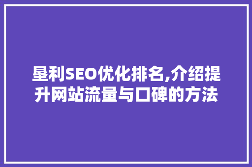 垦利SEO优化排名,介绍提升网站流量与口碑的方法