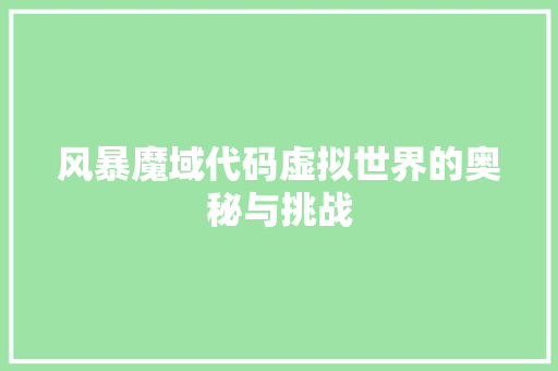风暴魔域代码虚拟世界的奥秘与挑战