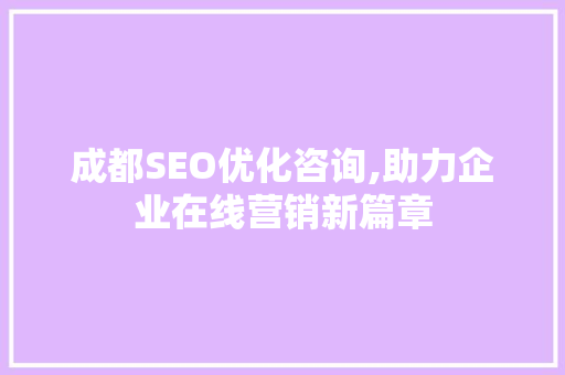 成都SEO优化咨询,助力企业在线营销新篇章