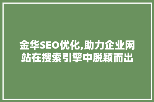 金华SEO优化,助力企业网站在搜索引擎中脱颖而出