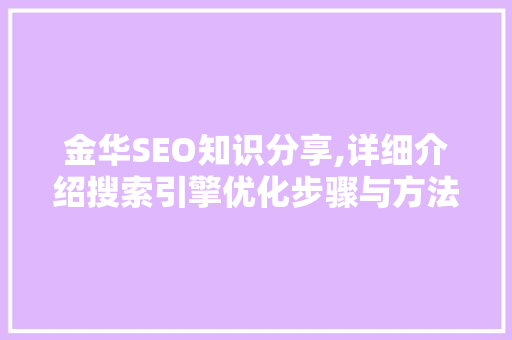 金华SEO知识分享,详细介绍搜索引擎优化步骤与方法