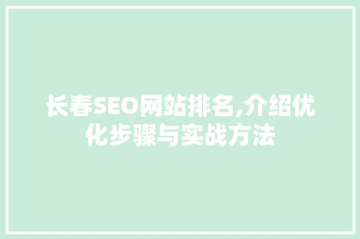 长春SEO网站排名,介绍优化步骤与实战方法