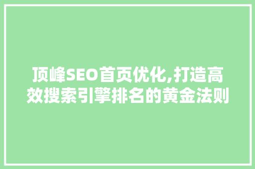 顶峰SEO首页优化,打造高效搜索引擎排名的黄金法则