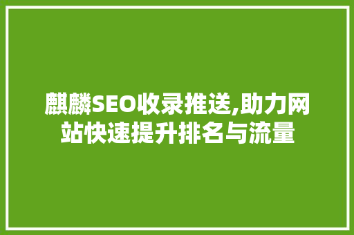 麒麟SEO收录推送,助力网站快速提升排名与流量