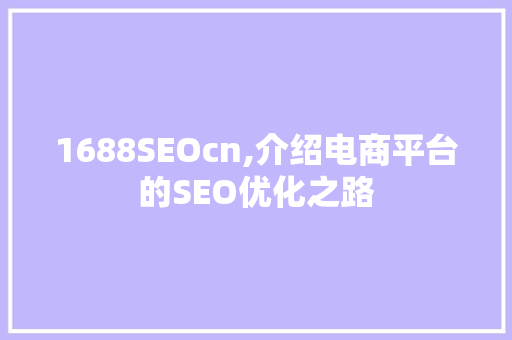 1688SEOcn,介绍电商平台的SEO优化之路