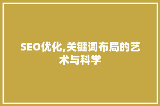 SEO优化,关键词布局的艺术与科学
