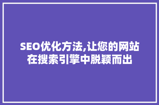 SEO优化方法,让您的网站在搜索引擎中脱颖而出