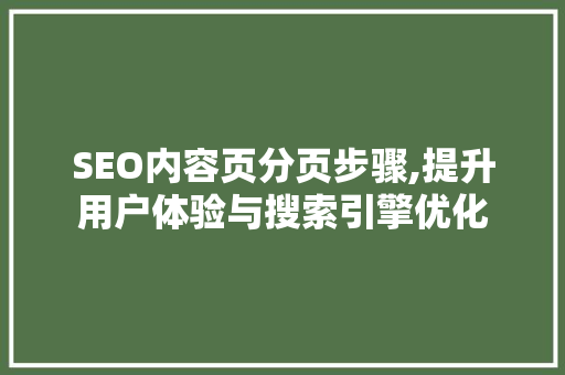 SEO内容页分页步骤,提升用户体验与搜索引擎优化