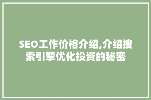 SEO工作价格介绍,介绍搜索引擎优化投资的秘密