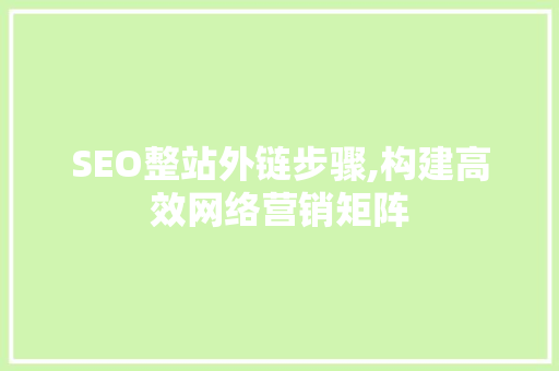 SEO整站外链步骤,构建高效网络营销矩阵