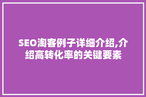 SEO淘客例子详细介绍,介绍高转化率的关键要素