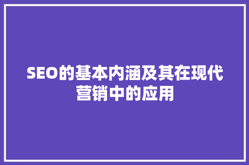 SEO的基本内涵及其在现代营销中的应用