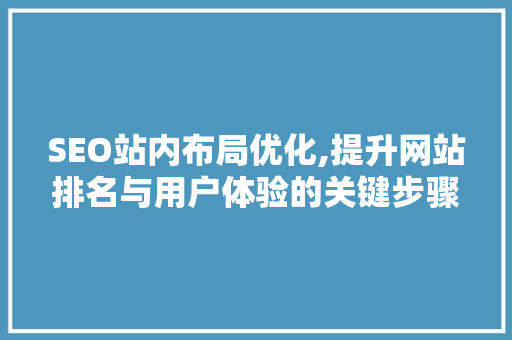 SEO站内布局优化,提升网站排名与用户体验的关键步骤