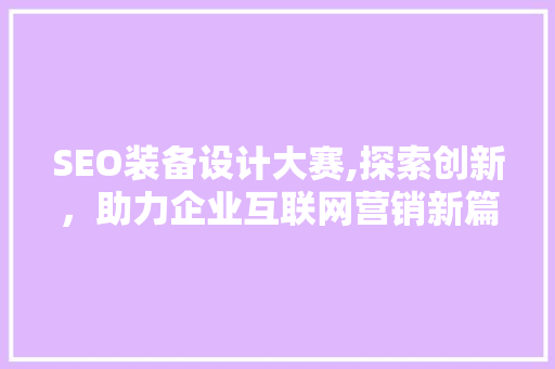 SEO装备设计大赛,探索创新，助力企业互联网营销新篇章