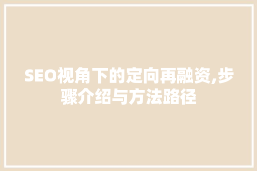 SEO视角下的定向再融资,步骤介绍与方法路径