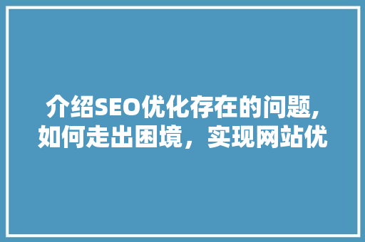 介绍SEO优化存在的问题,如何走出困境，实现网站优化成功
