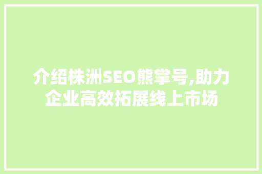 介绍株洲SEO熊掌号,助力企业高效拓展线上市场