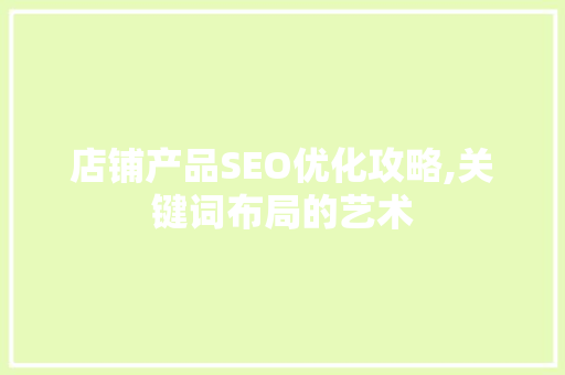 店铺产品SEO优化攻略,关键词布局的艺术