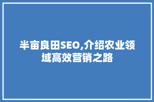 半亩良田SEO,介绍农业领域高效营销之路