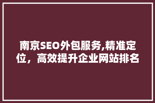 南京SEO外包服务,精准定位，高效提升企业网站排名