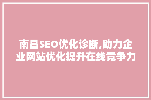 南昌SEO优化诊断,助力企业网站优化提升在线竞争力  第1张