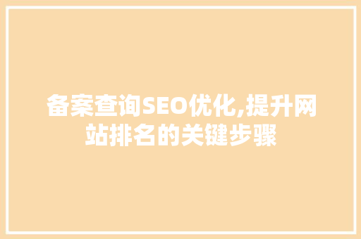 备案查询SEO优化,提升网站排名的关键步骤