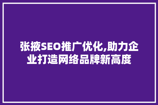 张掖SEO推广优化,助力企业打造网络品牌新高度