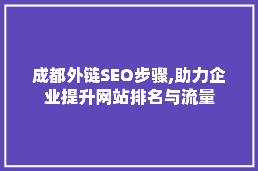 成都外链SEO步骤,助力企业提升网站排名与流量