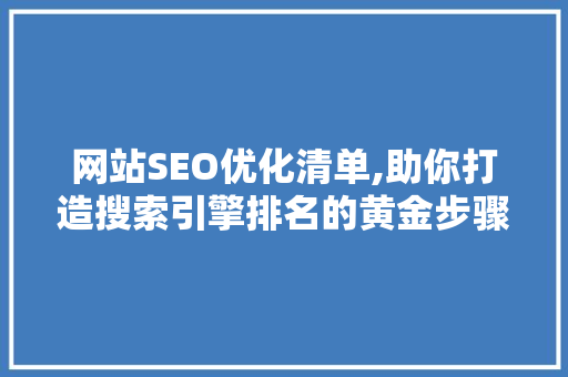 网站SEO优化清单,助你打造搜索引擎排名的黄金步骤