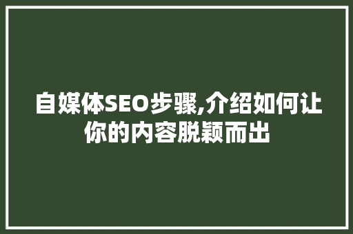 自媒体SEO步骤,介绍如何让你的内容脱颖而出