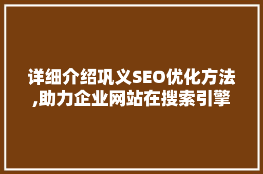 详细介绍巩义SEO优化方法,助力企业网站在搜索引擎中脱颖而出