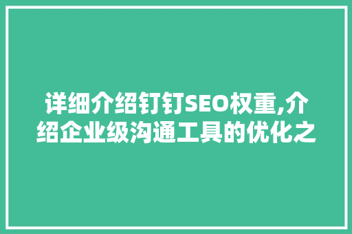 详细介绍钉钉SEO权重,介绍企业级沟通工具的优化之路