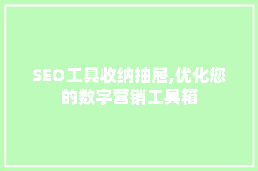 SEO工具收纳抽屉,优化您的数字营销工具箱