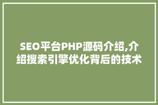 SEO平台PHP源码介绍,介绍搜索引擎优化背后的技术奥秘