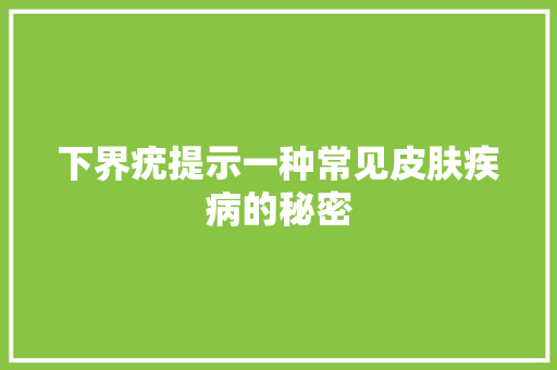 下界疣提示一种常见皮肤疾病的秘密