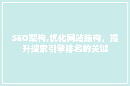 SEO架构,优化网站结构，提升搜索引擎排名的关键